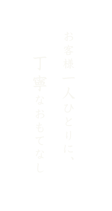 お客様一人ひとりに、丁寧なおもてなし