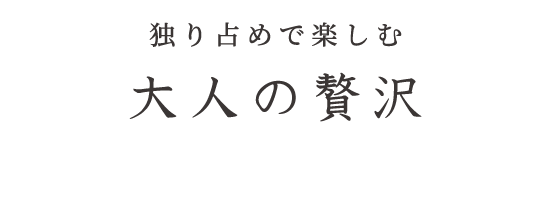 独り占めで楽しむ大人の贅沢