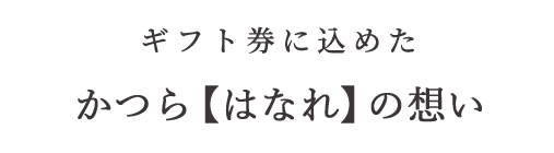 ギフト券に込めたかつら【はなれ】の想い